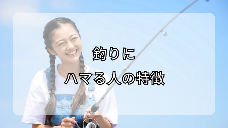 釣りにハマる人の特徴とは？あなたも釣り好きになるかも！