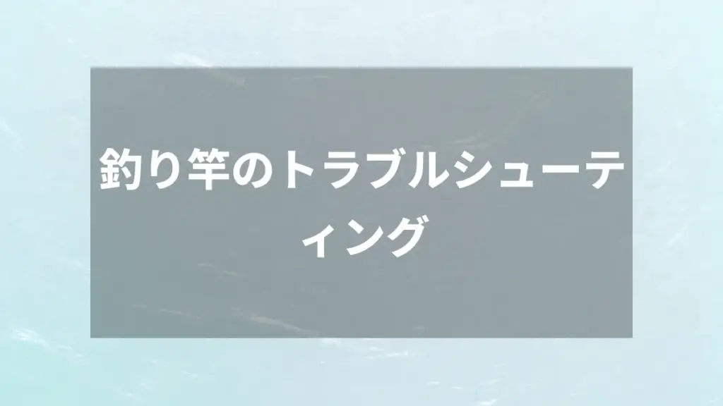 釣り竿のトラブルシューティング