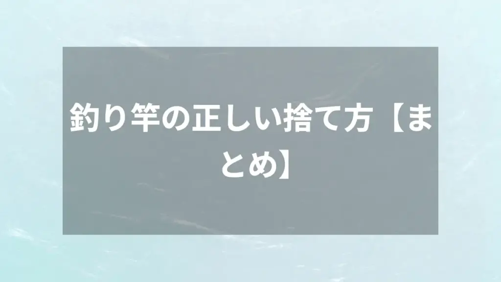 釣り竿の正しい捨て方【まとめ】